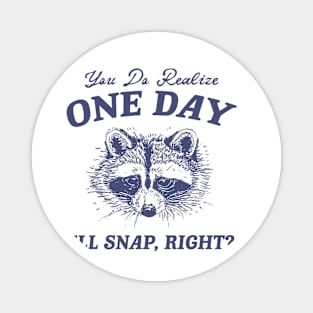 You Do Realize One Day I'll Snap, Right? Raccoon Meme T Shirt, Vintage Cartoon T Shirt, Aesthetic Tee, Unisex Magnet